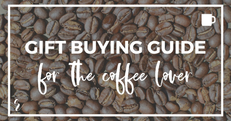 Gift Buying Guide for the Coffee Lover