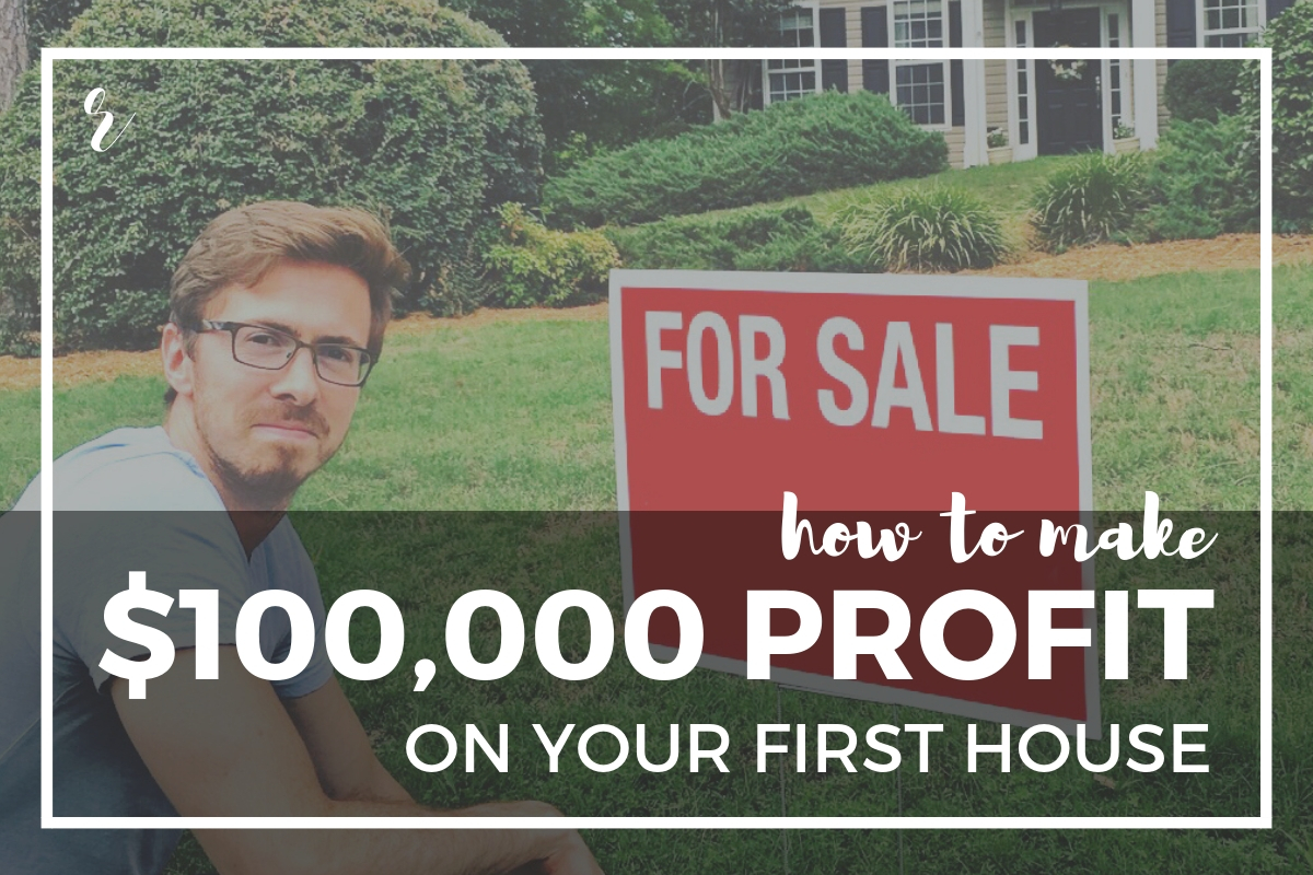 How To Make 100 000 Profit On The Sale Of Your First Home Diy Roi Real Estate Strategy Building Our Rez